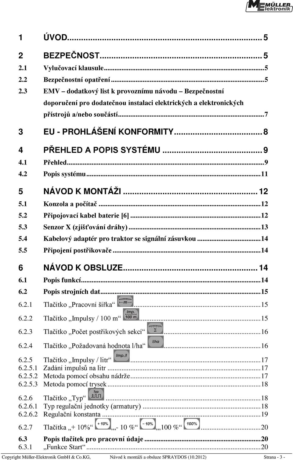 .. 12 5.3 Senzor X (zjišťování dráhy)... 13 5.4 Kabelový adaptér pro traktor se signální zásuvkou... 14 5.5 Připojení postřikovače... 14 6 NÁVOD K OBSLUZE... 14 6.1 Popis funkcí... 14 6.2 Popis strojních dat.