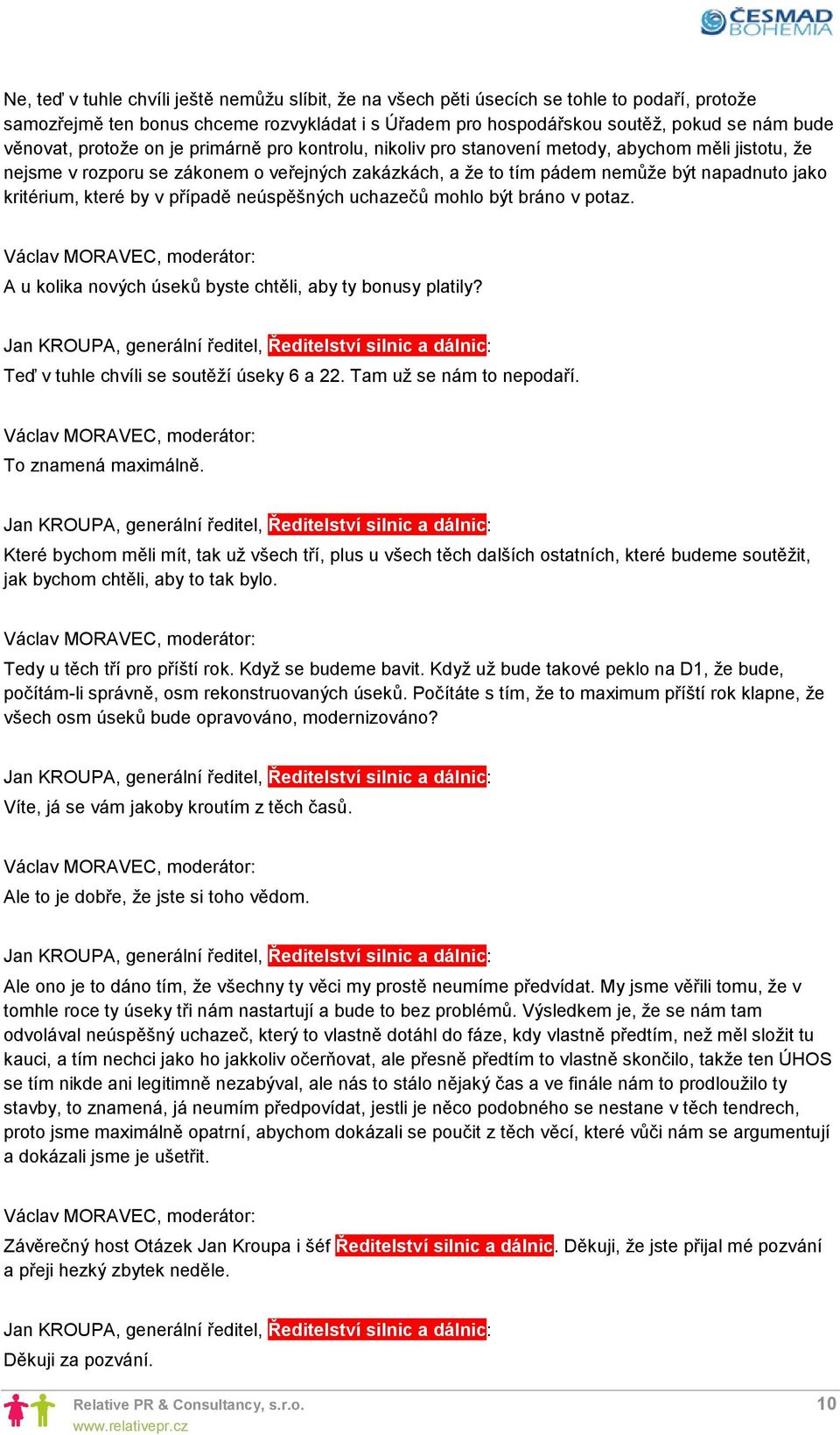 které by v případě neúspěšných uchazečů mohlo být bráno v potaz. A u kolika nových úseků byste chtěli, aby ty bonusy platily? Teď v tuhle chvíli se soutěží úseky 6 a 22. Tam už se nám to nepodaří.