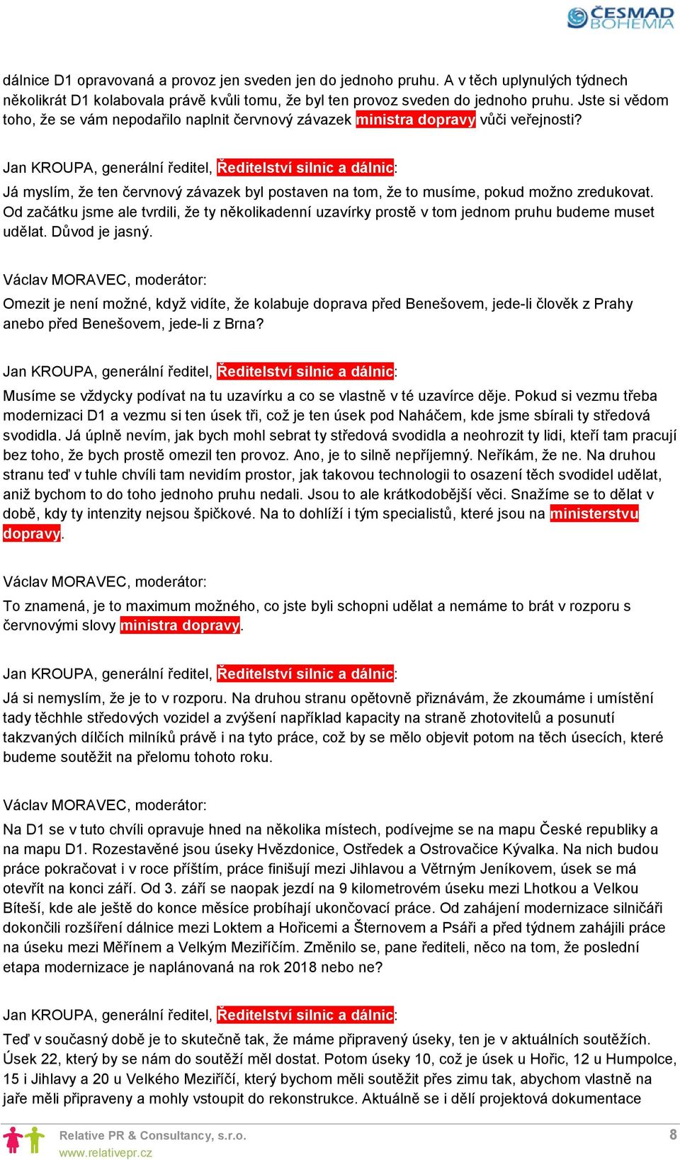 Od začátku jsme ale tvrdili, že ty několikadenní uzavírky prostě v tom jednom pruhu budeme muset udělat. Důvod je jasný.