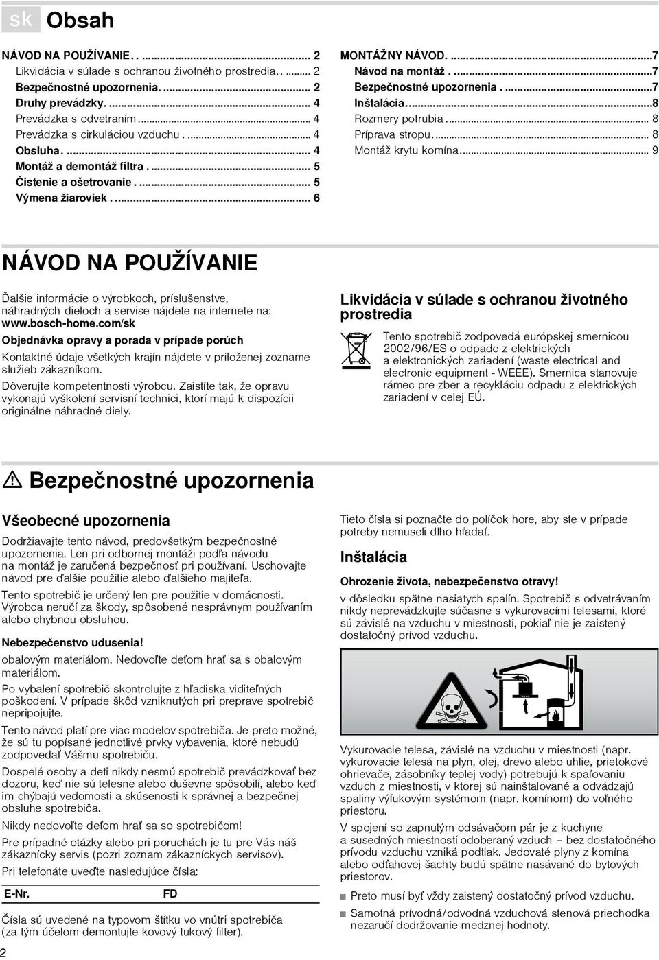 ...7 Návod na montáž....7 Bezpečnostné upozornenia....7 Inštalácia...8 Rozmery potrubia... 8 Príprava stropu... 8 Montáž krytu komína.