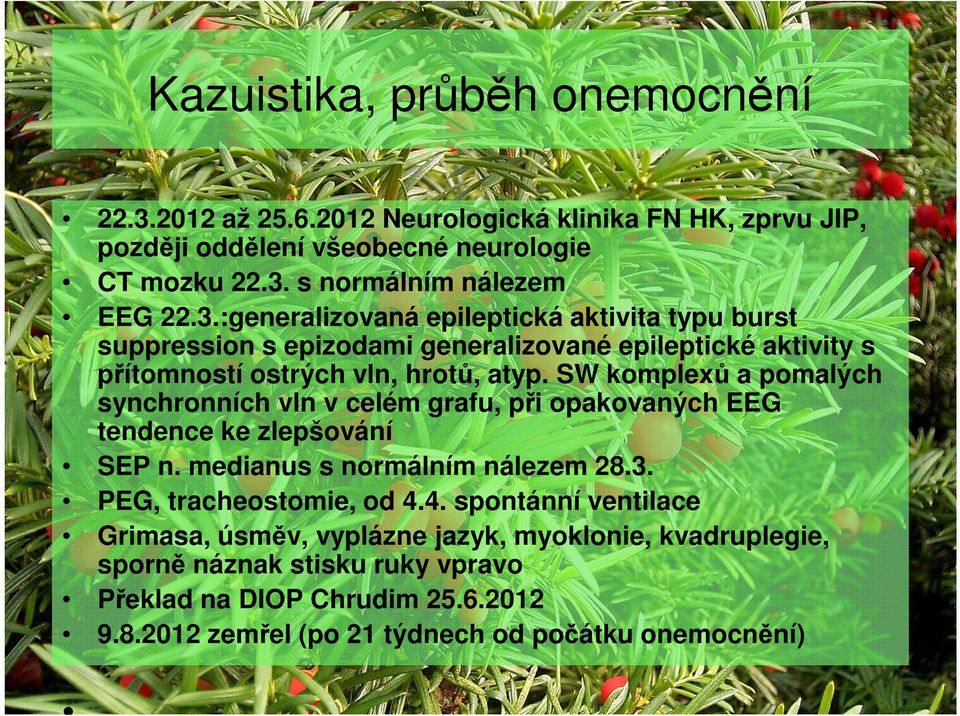 SW komplexů a pomalých synchronních vln v celém grafu, při opakovaných EEG tendence ke zlepšování SEP n. medianus s normálním nálezem 28.3. PEG, tracheostomie, od 4.