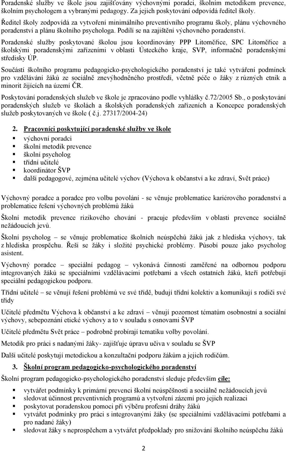 Poradenské služby poskytované školou jsou koordinovány PPP Litoměřice, SPC Litoměřice a školskými poradenskými zařízeními v oblasti Ústeckého kraje, SVP, informačně poradenskými středisky ÚP.