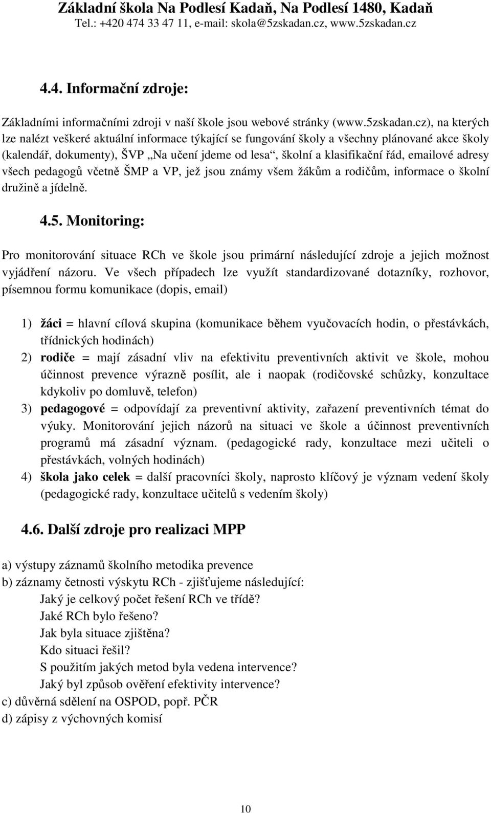 adresy všech pedagogů včetně ŠMP a VP, jež jsou známy všem žákům a rodičům, informace o školní družině a jídelně. 4.5.