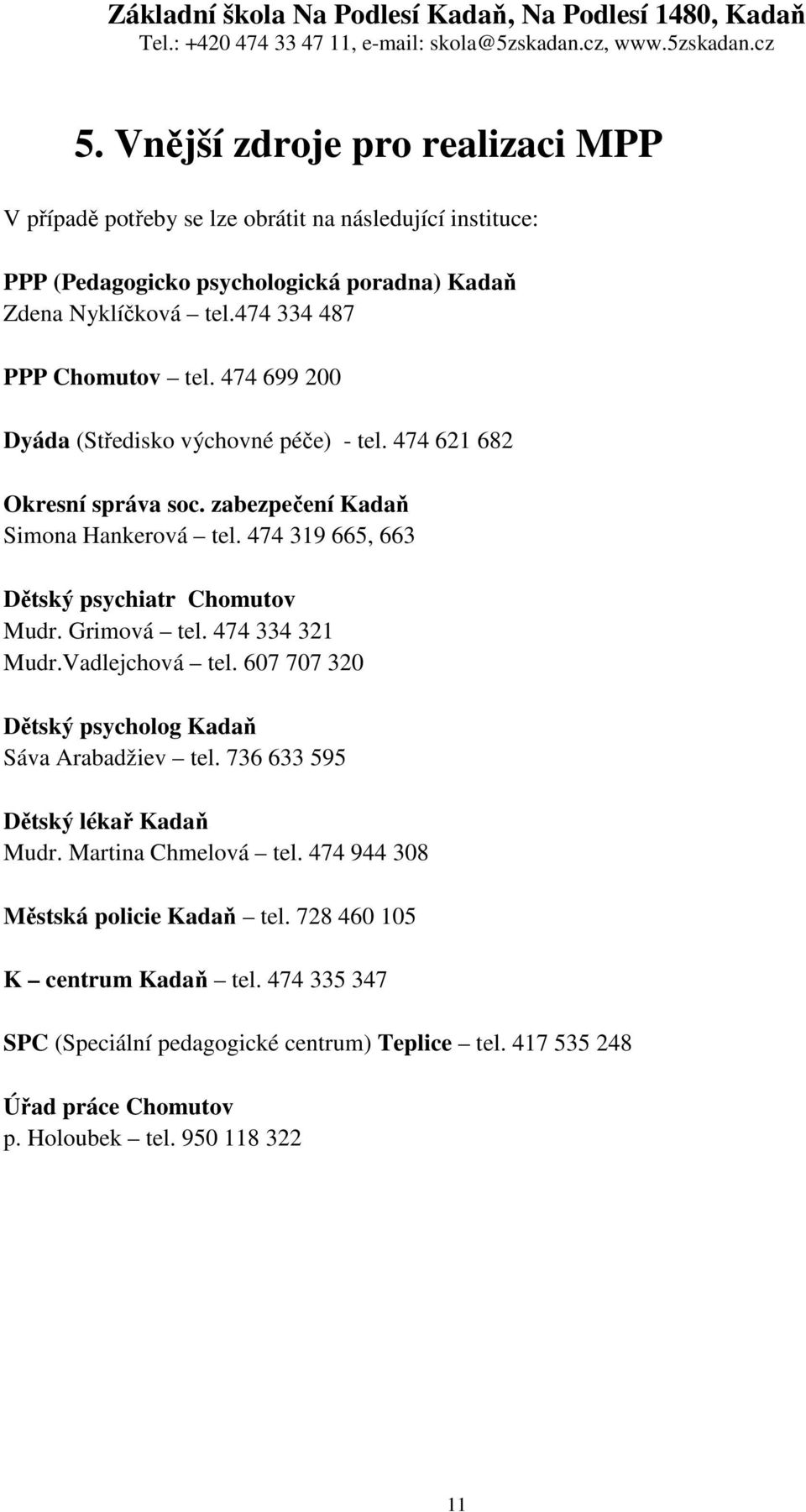 474 319 665, 663 Dětský psychiatr Chomutov Mudr. Grimová tel. 474 334 321 Mudr.Vadlejchová tel. 607 707 320 Dětský psycholog Kadaň Sáva Arabadžiev tel.