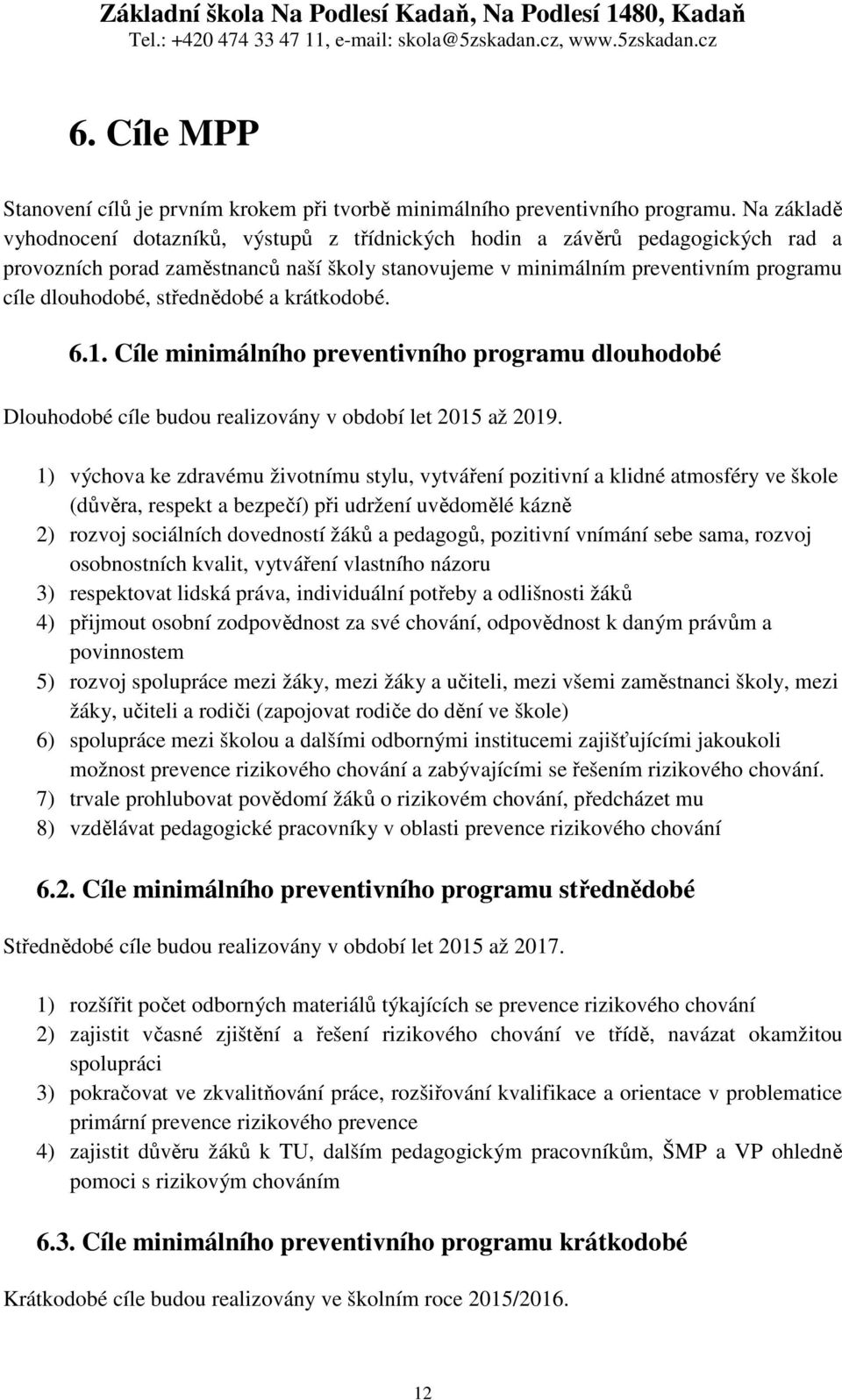 střednědobé a krátkodobé. 6.1. Cíle minimálního preventivního programu dlouhodobé Dlouhodobé cíle budou realizovány v období let 2015 až 2019.