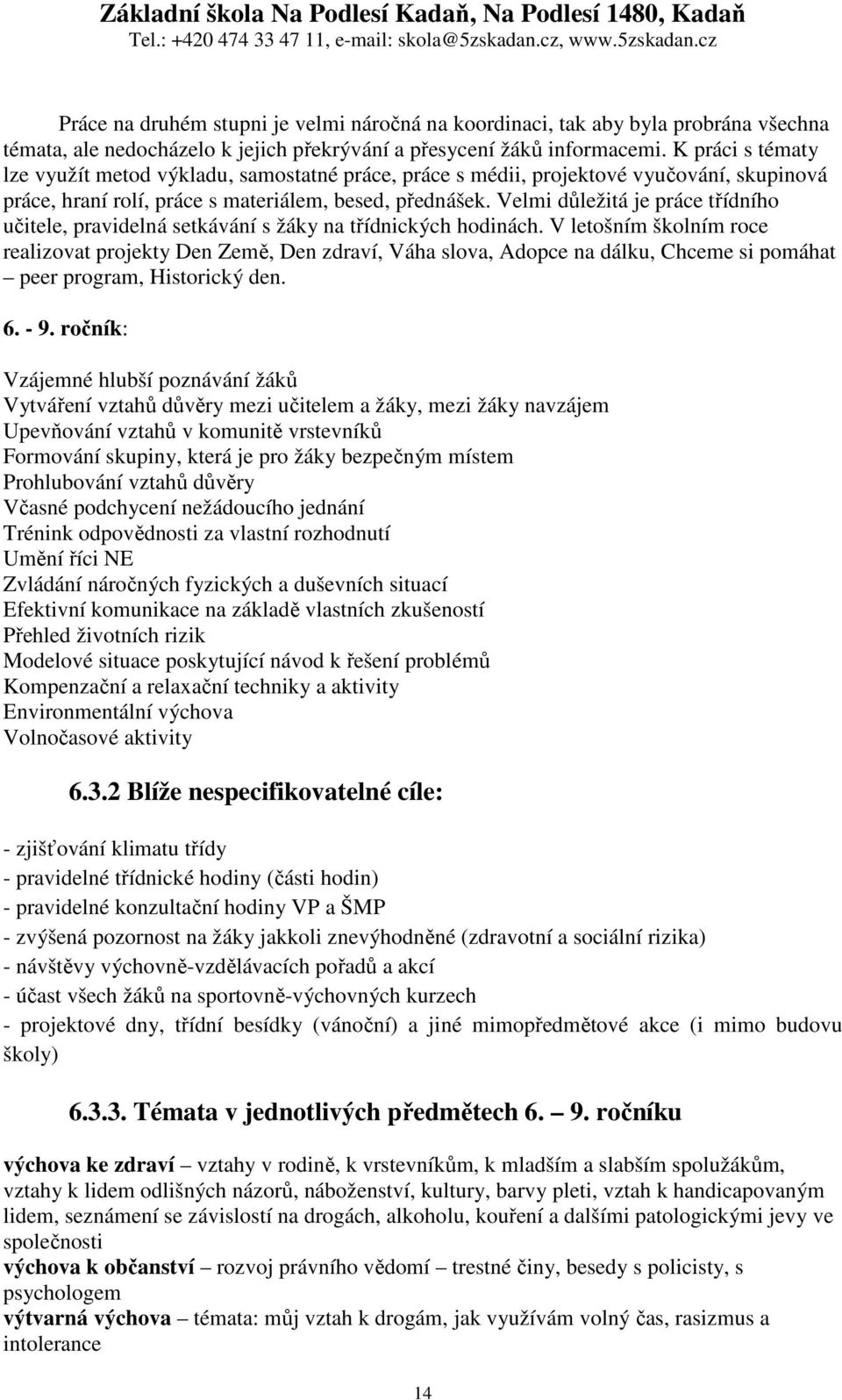 Velmi důležitá je práce třídního učitele, pravidelná setkávání s žáky na třídnických hodinách.