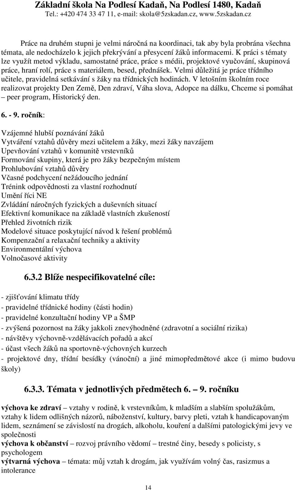 Velmi důležitá je práce třídního učitele, pravidelná setkávání s žáky na třídnických hodinách.