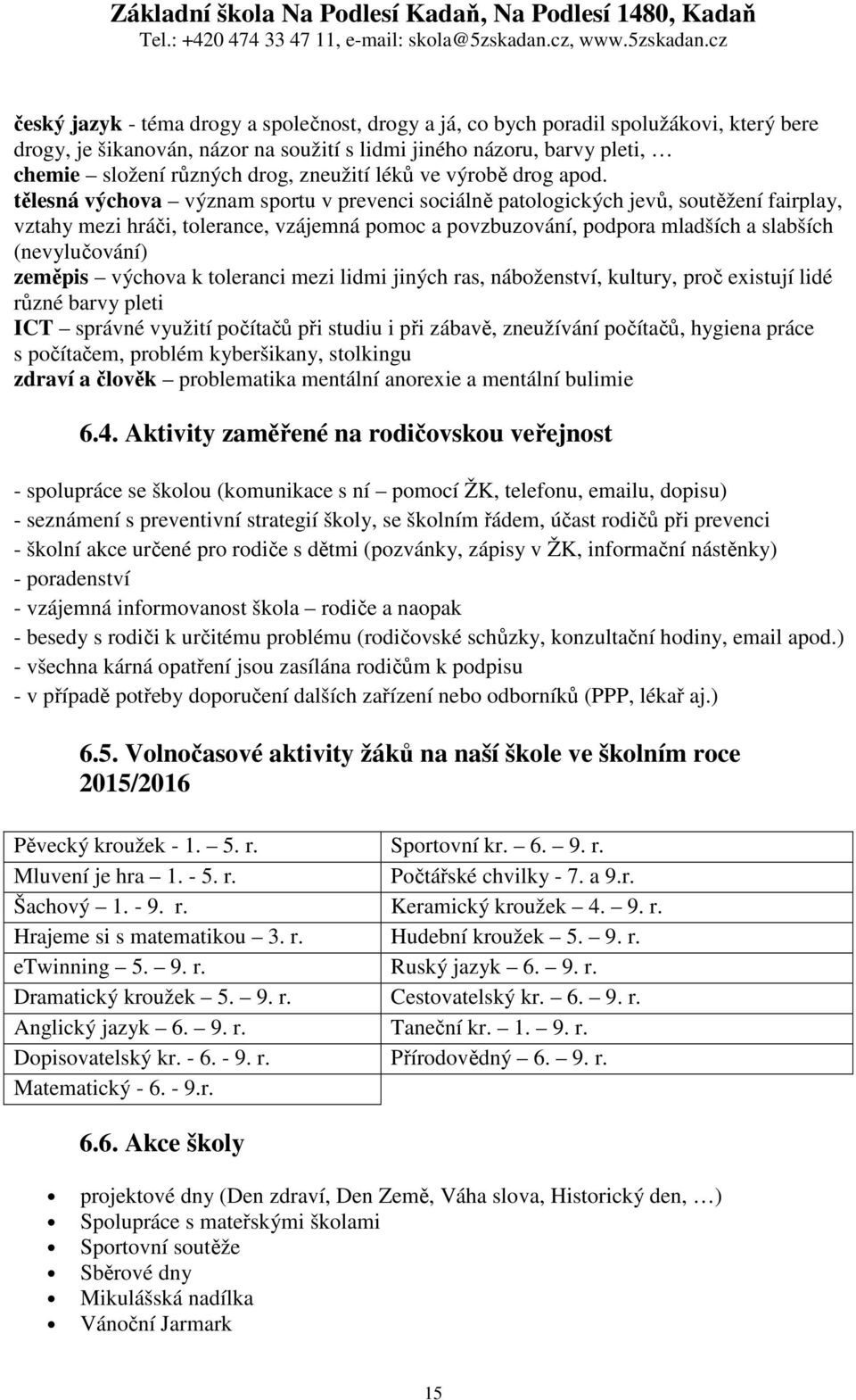 tělesná výchova význam sportu v prevenci sociálně patologických jevů, soutěžení fairplay, vztahy mezi hráči, tolerance, vzájemná pomoc a povzbuzování, podpora mladších a slabších (nevylučování)