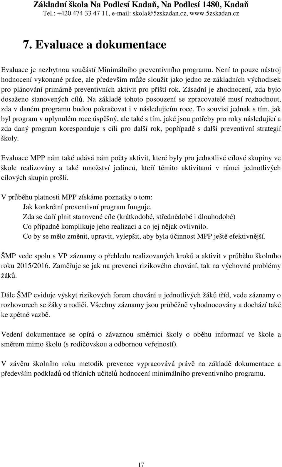 Zásadní je zhodnocení, zda bylo dosaženo stanovených cílů. Na základě tohoto posouzení se zpracovatelé musí rozhodnout, zda v daném programu budou pokračovat i v následujícím roce.