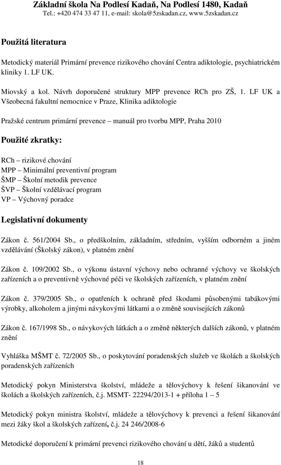 program ŠMP Školní metodik prevence ŠVP Školní vzdělávací program VP Výchovný poradce Legislativní dokumenty Zákon č. 561/2004 Sb.