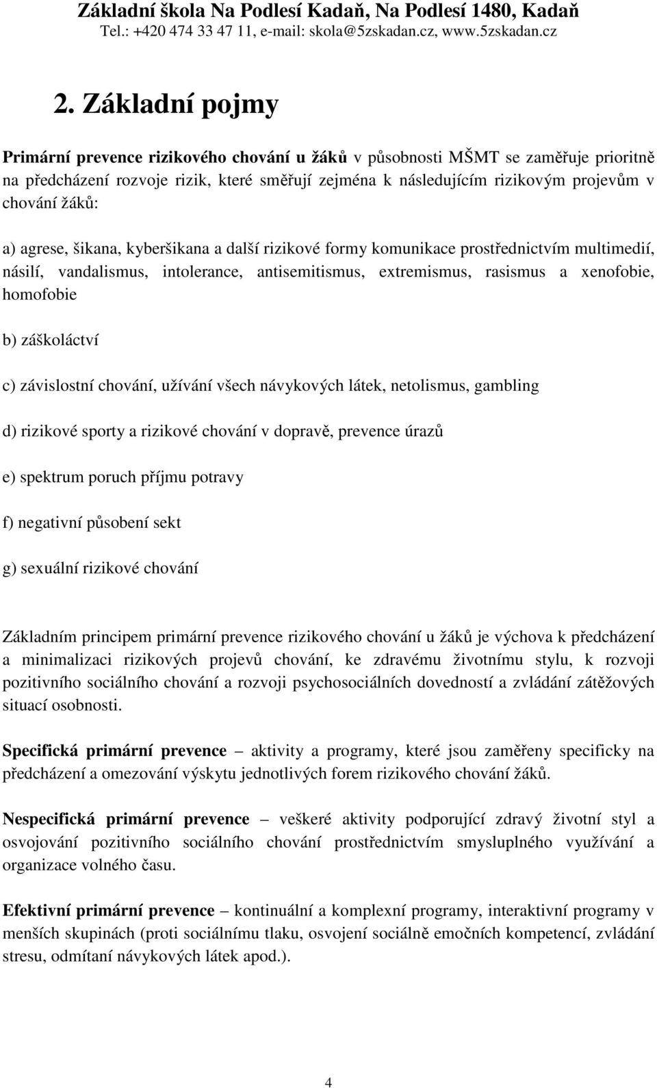 záškoláctví c) závislostní chování, užívání všech návykových látek, netolismus, gambling d) rizikové sporty a rizikové chování v dopravě, prevence úrazů e) spektrum poruch příjmu potravy f) negativní