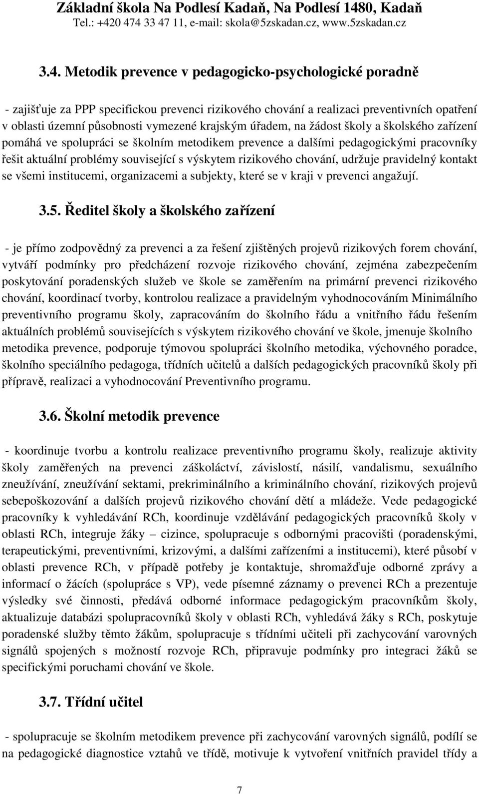 udržuje pravidelný kontakt se všemi institucemi, organizacemi a subjekty, které se v kraji v prevenci angažují. 3.5.