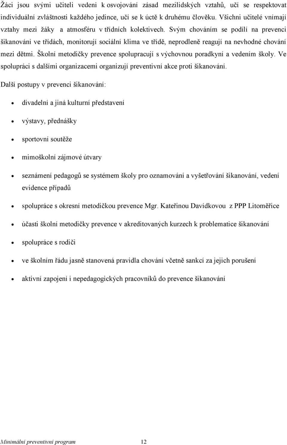 Svým chováním se podílí na prevenci šikanování ve třídách, monitorují sociální klima ve třídě, neprodleně reagují na nevhodné chování mezi dětmi.