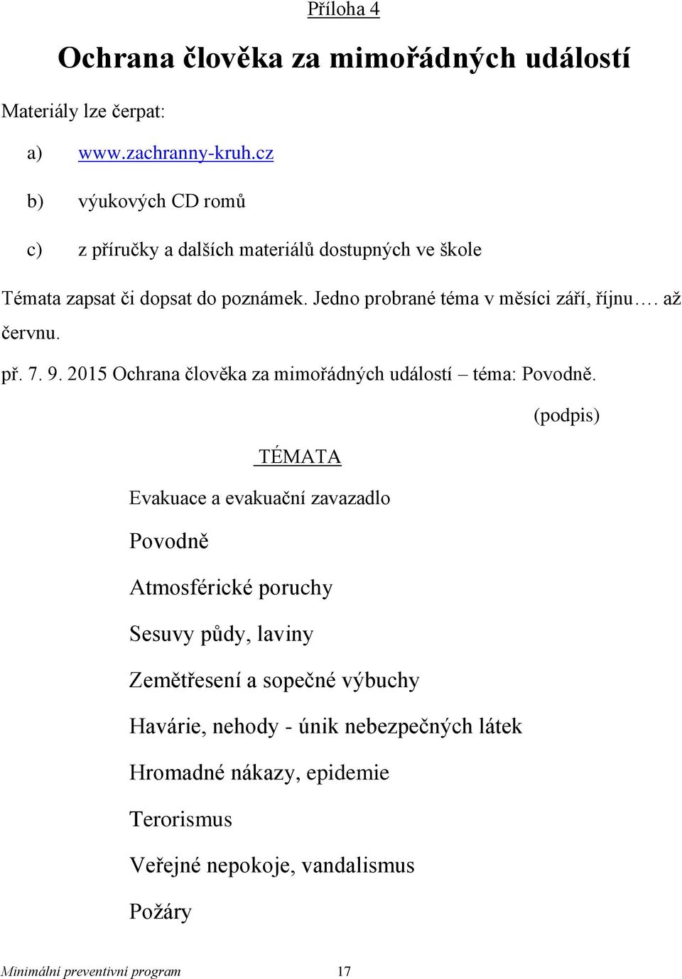 Jedno probrané téma v měsíci září, říjnu. až červnu. př. 7. 9. 2015 Ochrana člověka za mimořádných událostí téma: Povodně.