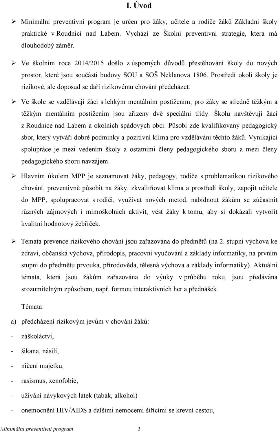 Prostředí okolí školy je rizikové, ale doposud se daří rizikovému chování předcházet.