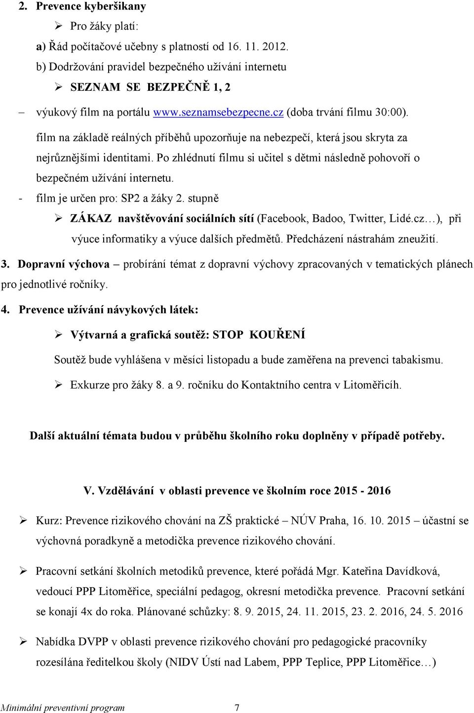 Po zhlédnutí filmu si učitel s dětmi následně pohovoří o bezpečném užívání internetu. - film je určen pro: SP2 a žáky 2. stupně ZÁKAZ navštěvování sociálních sítí (Facebook, Badoo, Twitter, Lidé.