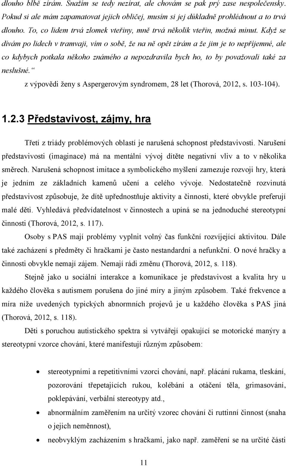 Když se dívám po lidech v tramvaji, vím o sobě, že na ně opět zírám a že jim je to nepříjemné, ale co kdybych potkala někoho známého a nepozdravila bych ho, to by považovali také za neslušné.