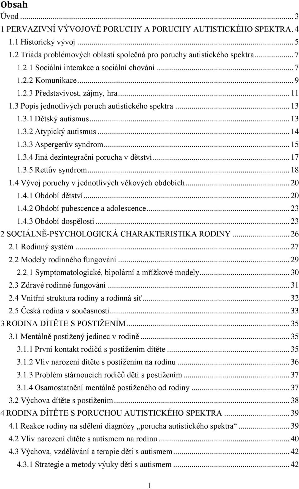 .. 15 1.3.4 Jiná dezintegrační porucha v dětství... 17 1.3.5 Rettův syndrom... 18 1.4 Vývoj poruchy v jednotlivých věkových obdobích... 20 1.4.1 Období dětství... 20 1.4.2 Období pubescence a adolescence.