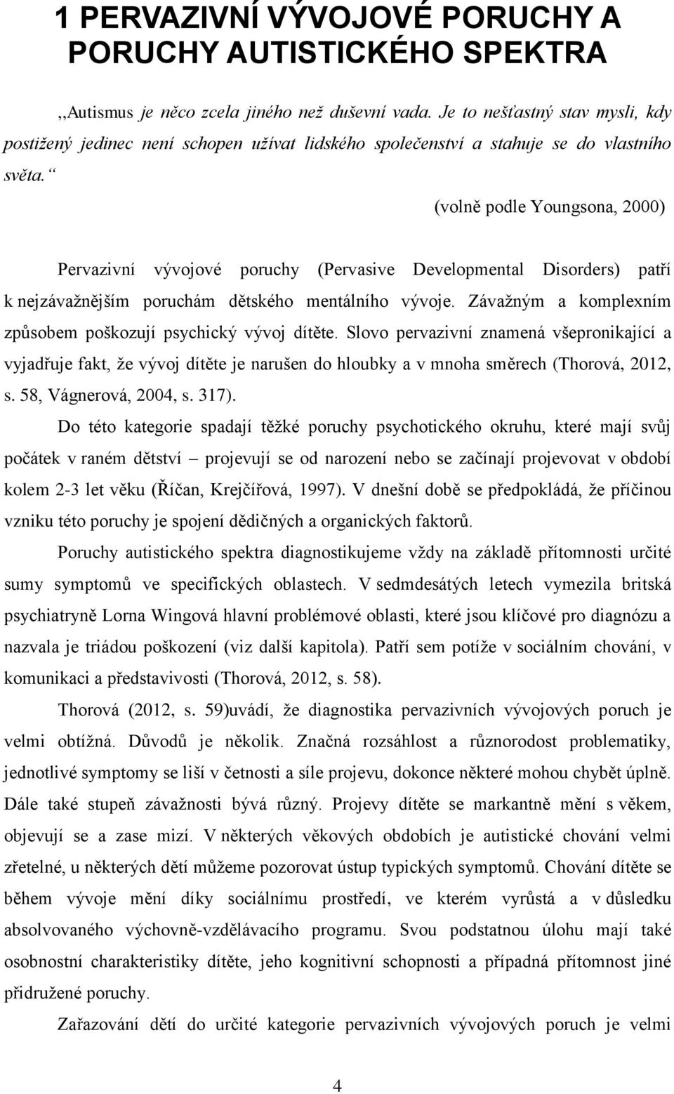 (volně podle Youngsona, 2000) Pervazivní vývojové poruchy (Pervasive Developmental Disorders) patří k nejzávaţnějším poruchám dětského mentálního vývoje.