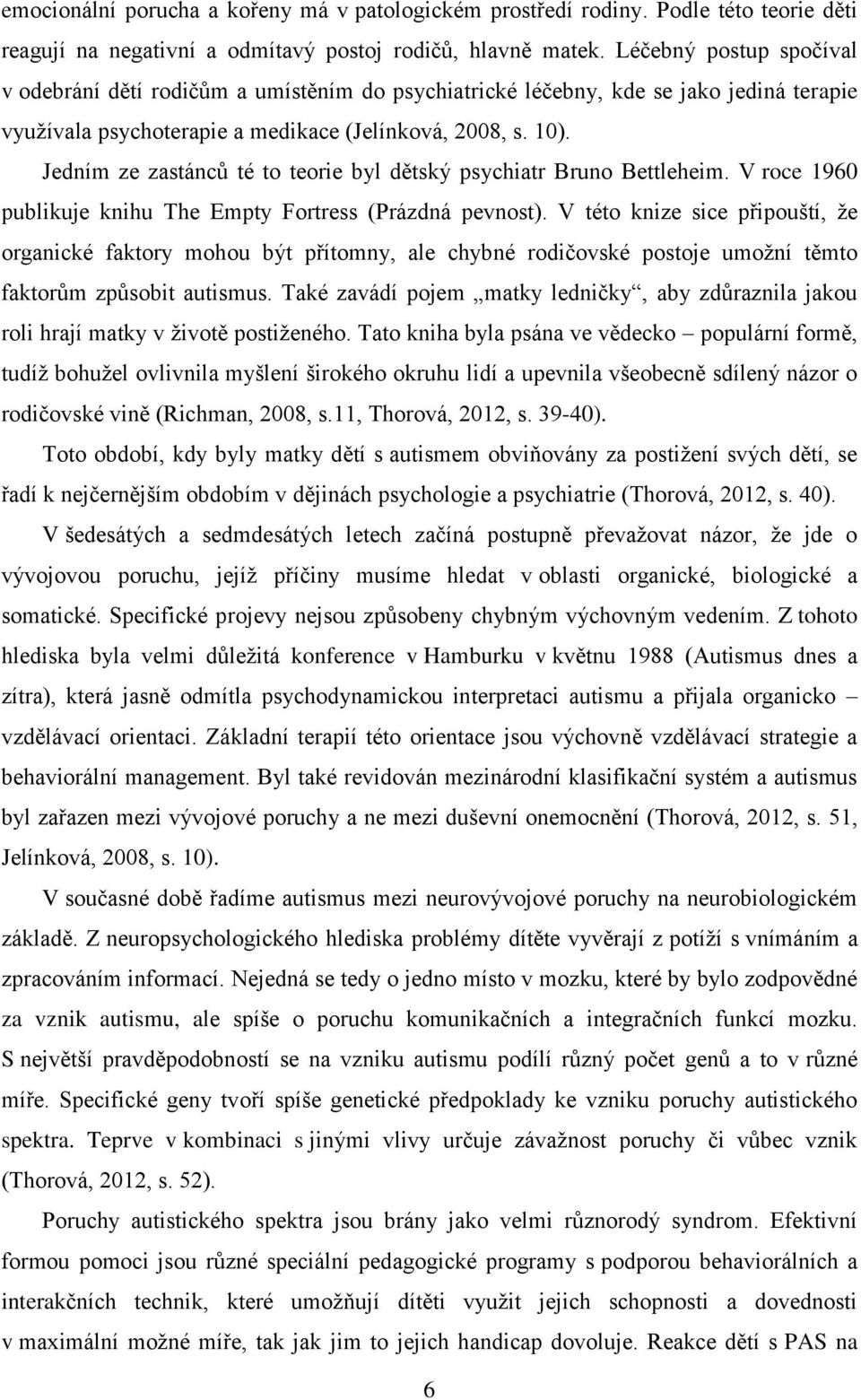 Jedním ze zastánců té to teorie byl dětský psychiatr Bruno Bettleheim. V roce 1960 publikuje knihu The Empty Fortress (Prázdná pevnost).