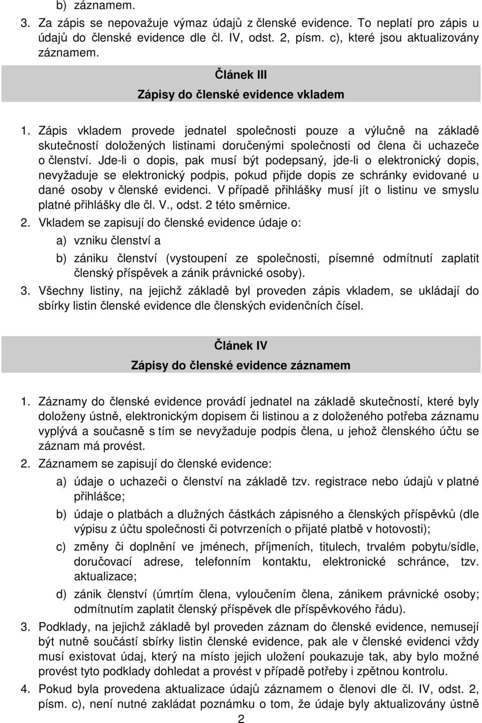 Zápis vkladem provede jednatel společnosti pouze a výlučně na základě skutečností doložených listinami doručenými společnosti od člena či uchazeče o členství.