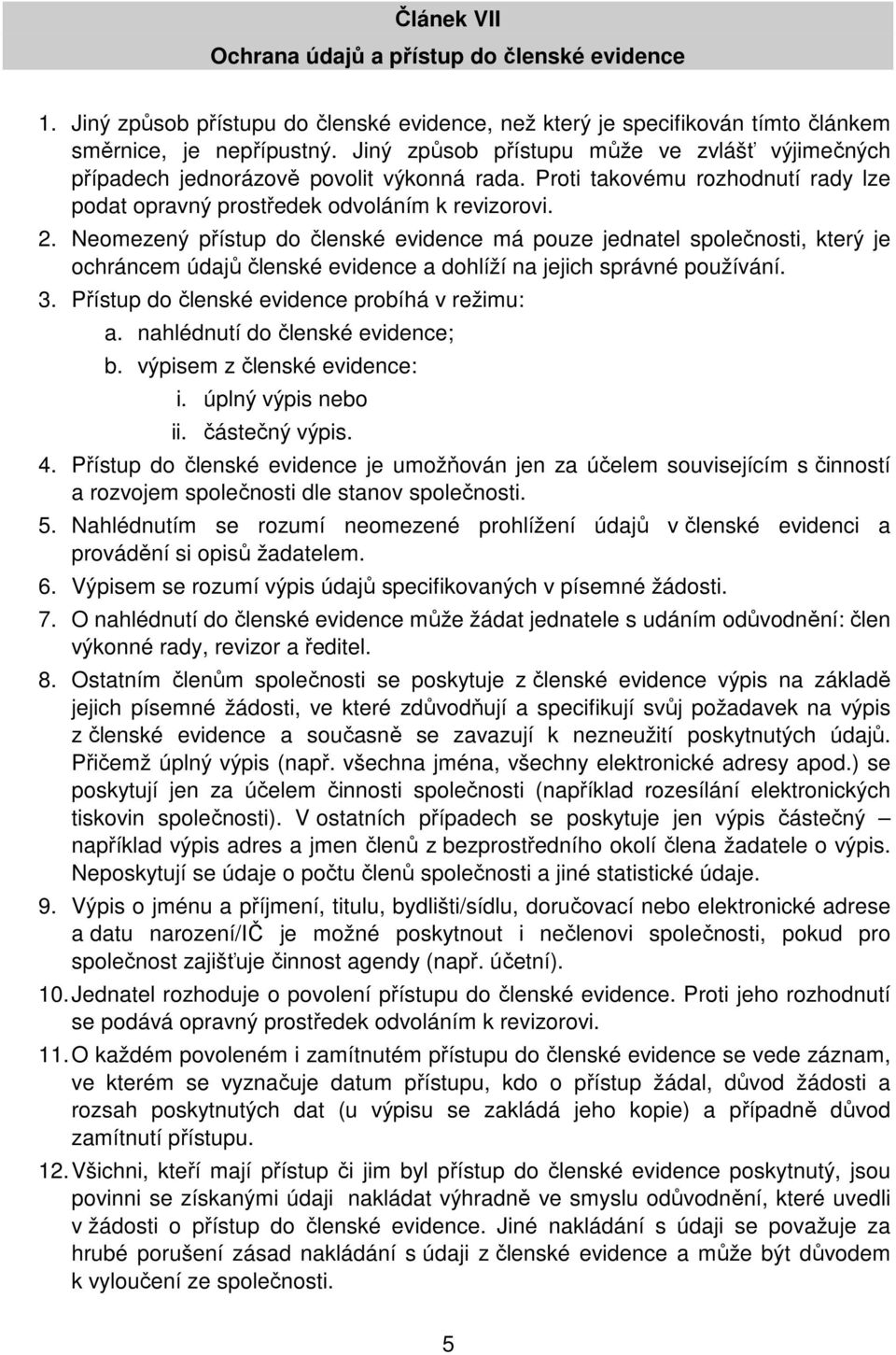 Neomezený přístup do členské evidence má pouze jednatel společnosti, který je ochráncem údajů členské evidence a dohlíží na jejich správné používání. 3.
