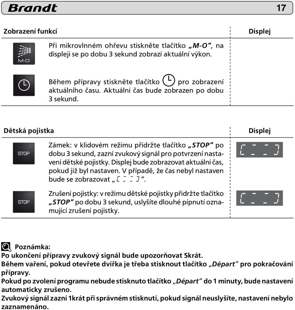 Displej bude zobrazovat aktuální čas, pokud již byl nastaven. V případě, že čas nebyl nastaven bude se zobrazovat.