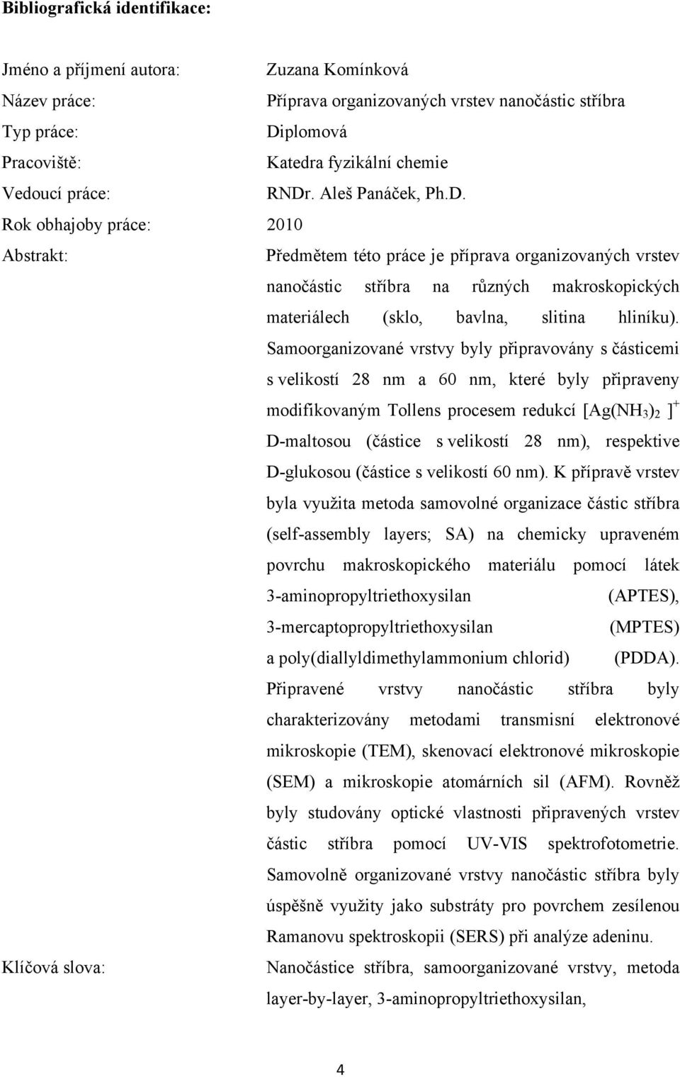 Samoorganizované vrstvy byly připravovány s částicemi s velikostí 28 nm a 60 nm, které byly připraveny modifikovaným Tollens procesem redukcí [Ag(NH 3 ) 2 ] + D-maltosou (částice s velikostí 28 nm),