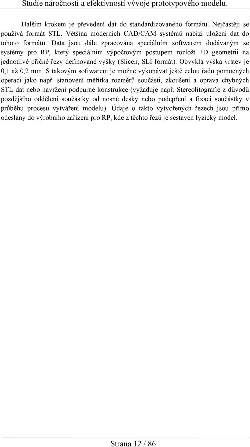 Obvyklá výška vrstev je 0,1 až 0,2 mm. S takovým softwarem je možné vykonávat ještě celou řadu pomocných operací jako např.