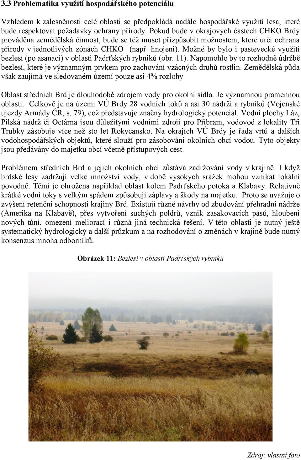Možné by bylo i pastevecké využití bezlesí (po asanaci) v oblasti Padrťských rybníků (obr. 11). Napomohlo by to rozhodně údržbě bezlesí, které je významným prvkem pro zachování vzácných druhů rostlin.