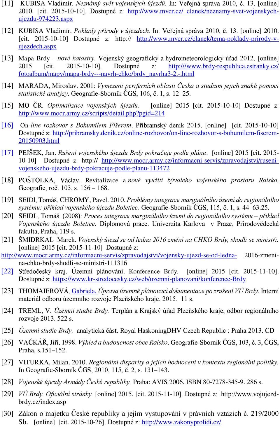 aspx [13] Mapa Brdy nové katastry. Vojenský geografický a hydrometeorologický úřad 2012. [online] 2015 [cit. 2015-10-10]. Dostupné z: http:///www.brdy-respublica.estranky.