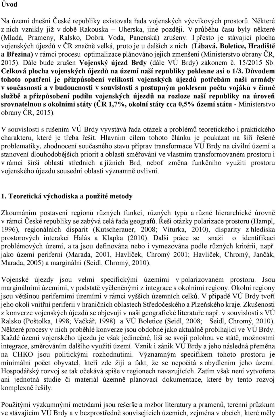 I přesto je stávající plocha vojenských újezdů v ČR značně velká, proto je u dalších z nich (Libavá, Boletice, Hradiště a Březina) v rámci procesu optimalizace plánováno jejich zmenšení (Ministerstvo