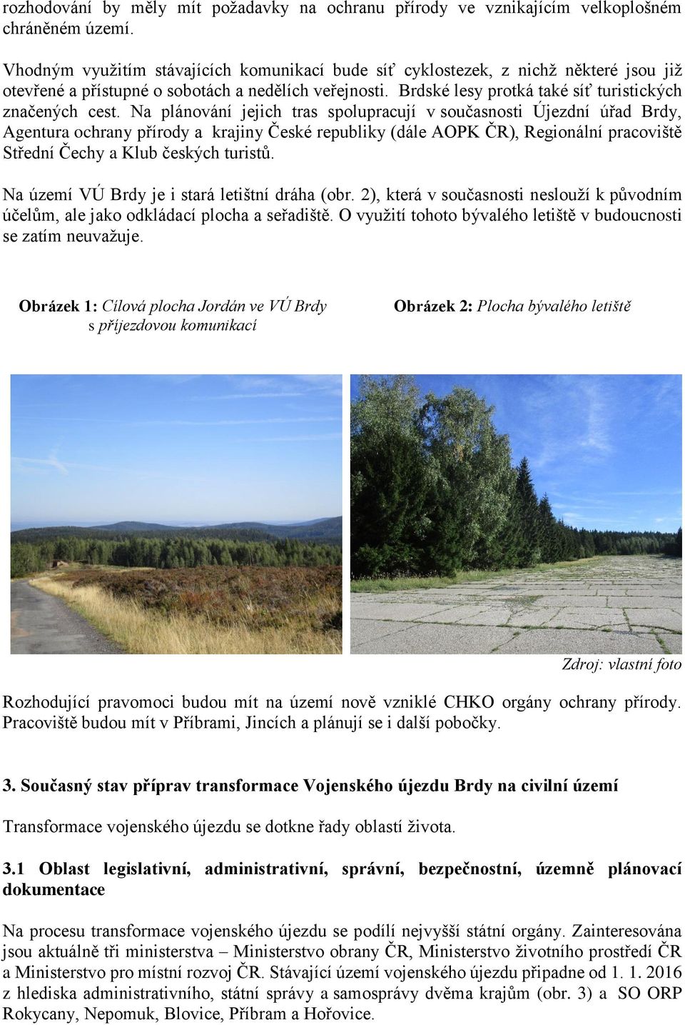 Na plánování jejich tras spolupracují v současnosti Újezdní úřad Brdy, Agentura ochrany přírody a krajiny České republiky (dále AOPK ČR), Regionální pracoviště Střední Čechy a Klub českých turistů.