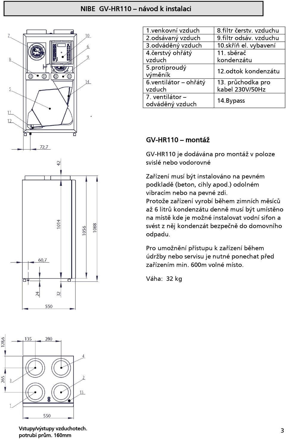 Bypass GV-HR110 montáž GV-HR110 je dodávána pro montáž v poloze svislé nebo vodorovné Zařízení musí být instalováno na pevném podkladě (beton, cihly apod.) odolném vibracím nebo na pevné zdi.