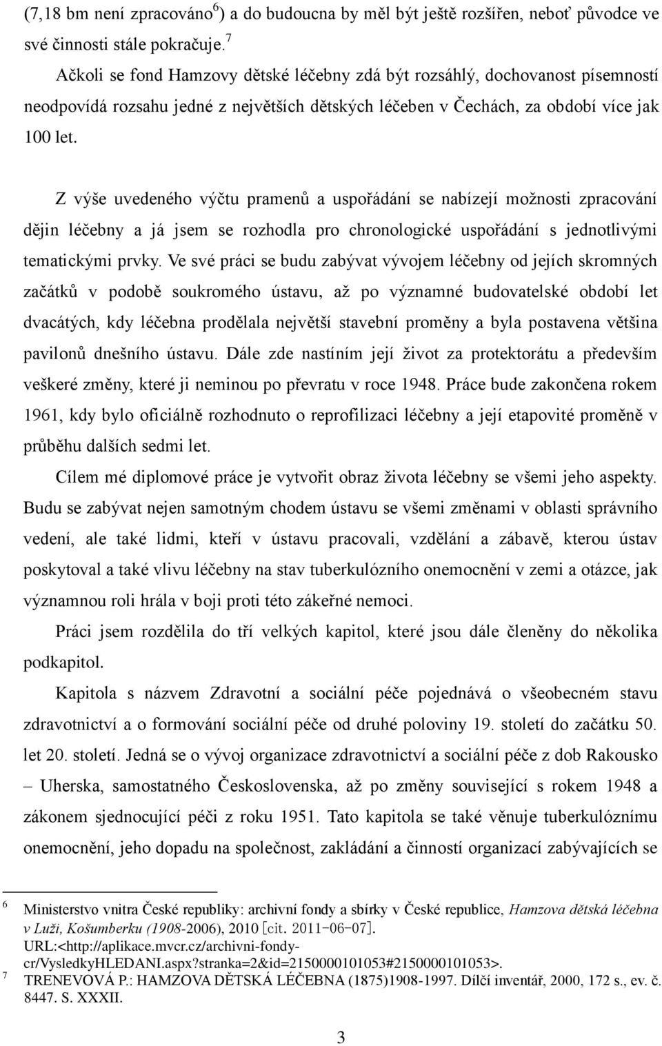 Z výše uvedeného výčtu pramenů a uspořádání se nabízejí moţnosti zpracování dějin léčebny a já jsem se rozhodla pro chronologické uspořádání s jednotlivými tematickými prvky.
