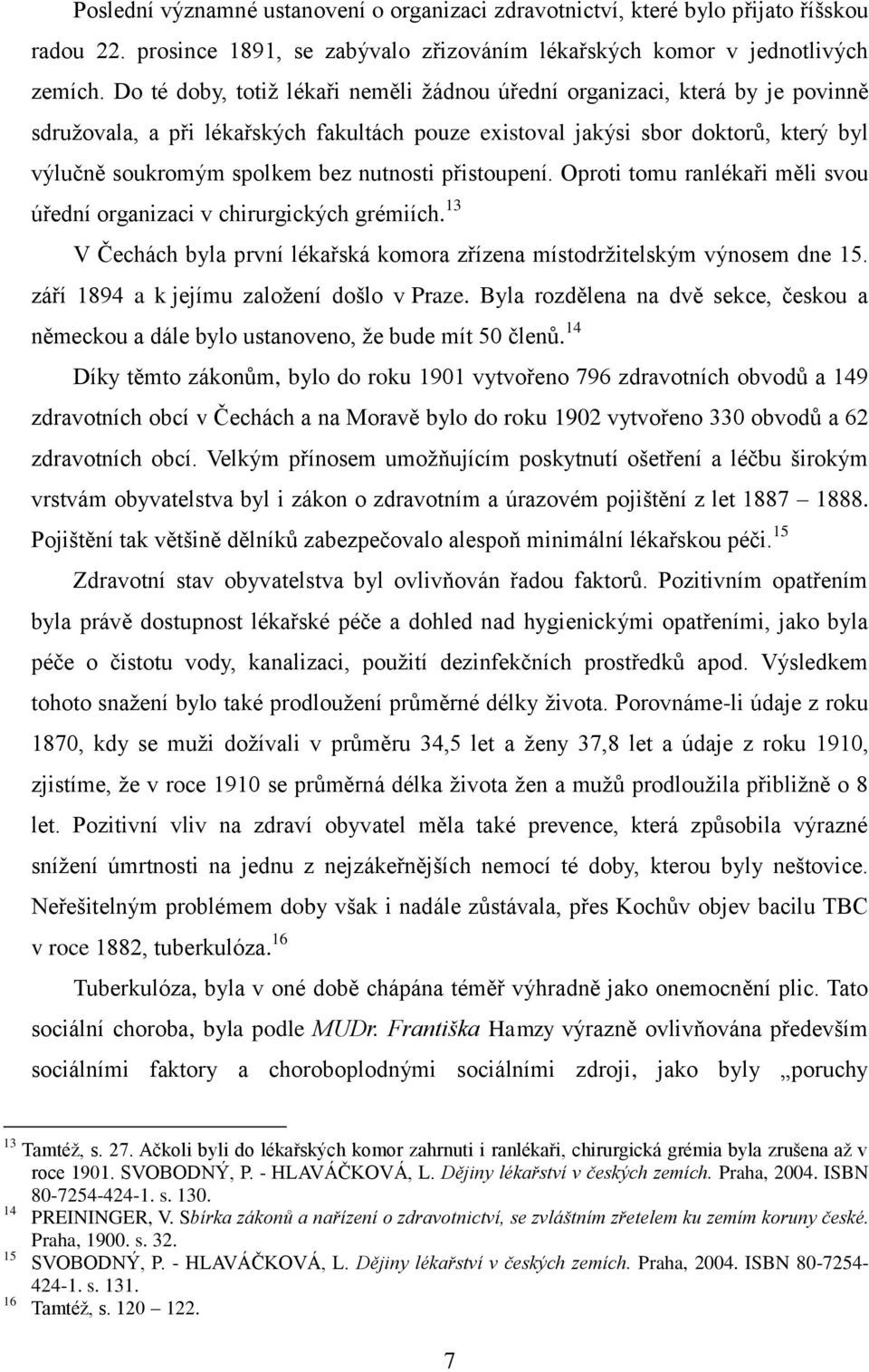 nutnosti přistoupení. Oproti tomu ranlékaři měli svou úřední organizaci v chirurgických grémiích. 13 V Čechách byla první lékařská komora zřízena místodrţitelským výnosem dne 15.