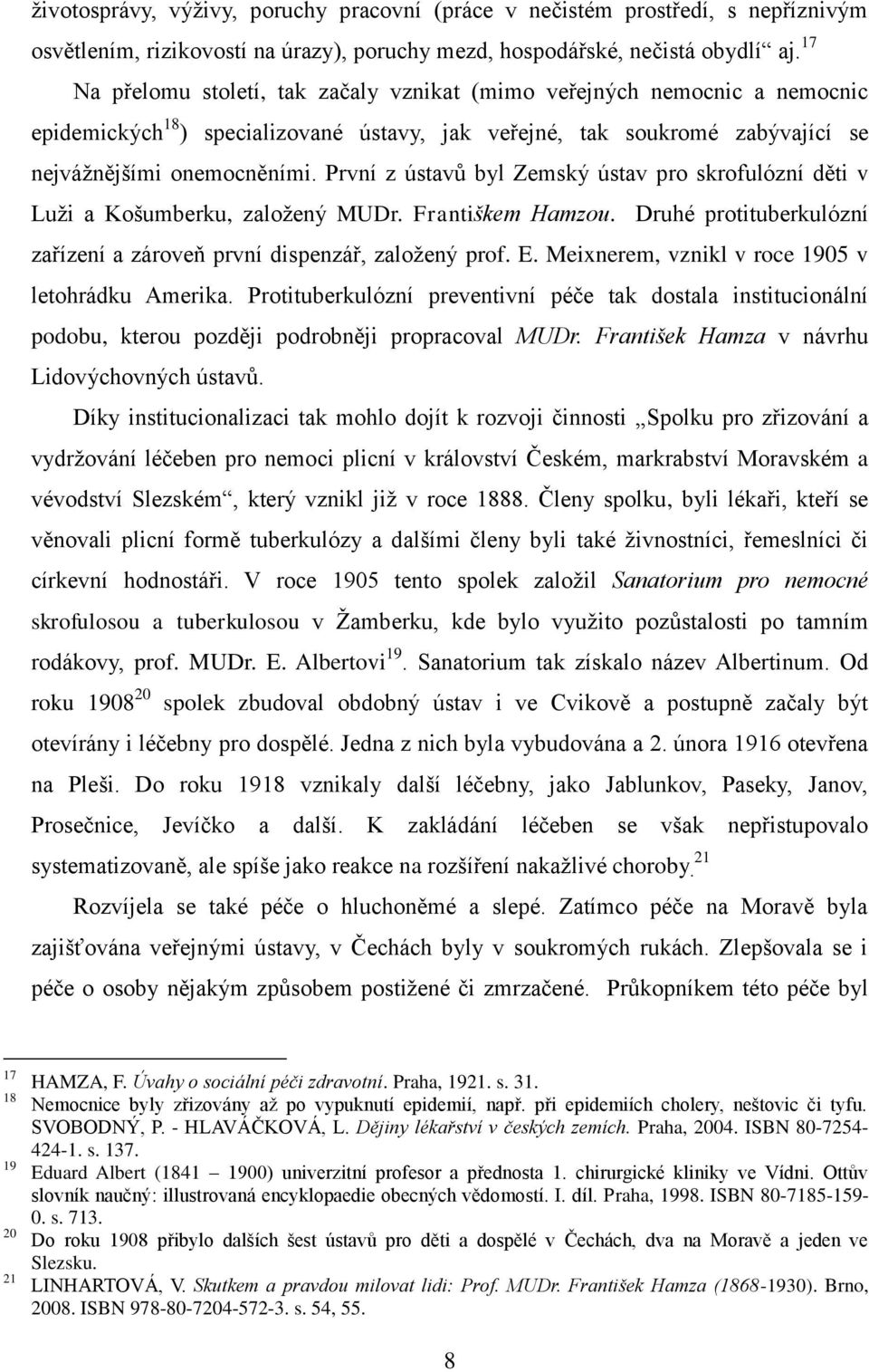 První z ústavů byl Zemský ústav pro skrofulózní děti v Luţi a Košumberku, zaloţený MUDr. Františkem Hamzou. Druhé protituberkulózní zařízení a zároveň první dispenzář, zaloţený prof. E.