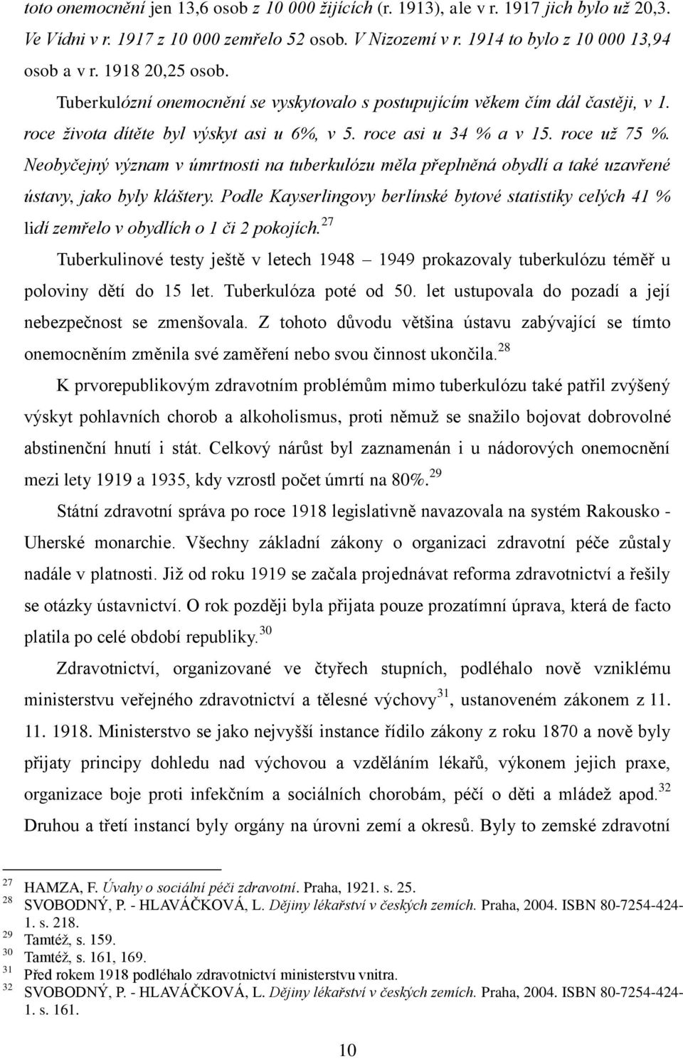 Neobyčejný význam v úmrtnosti na tuberkulózu měla přeplněná obydlí a také uzavřené ústavy, jako byly kláštery.