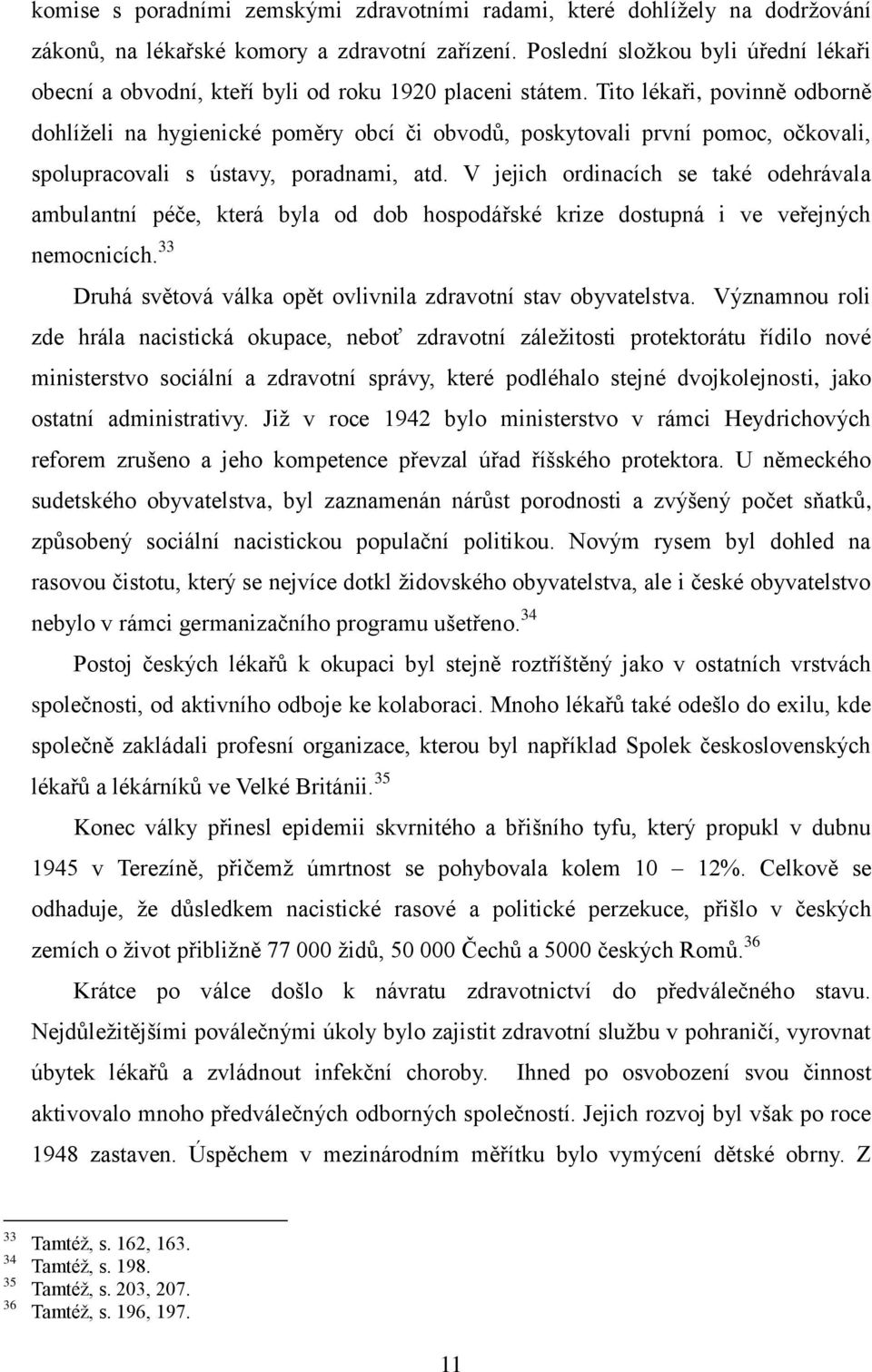 Tito lékaři, povinně odborně dohlíţeli na hygienické poměry obcí či obvodů, poskytovali první pomoc, očkovali, spolupracovali s ústavy, poradnami, atd.