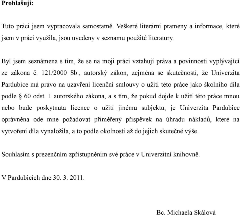 , autorský zákon, zejména se skutečností, ţe Univerzita Pardubice má právo na uzavření licenční smlouvy o uţití této práce jako školního díla podle 60 odst.