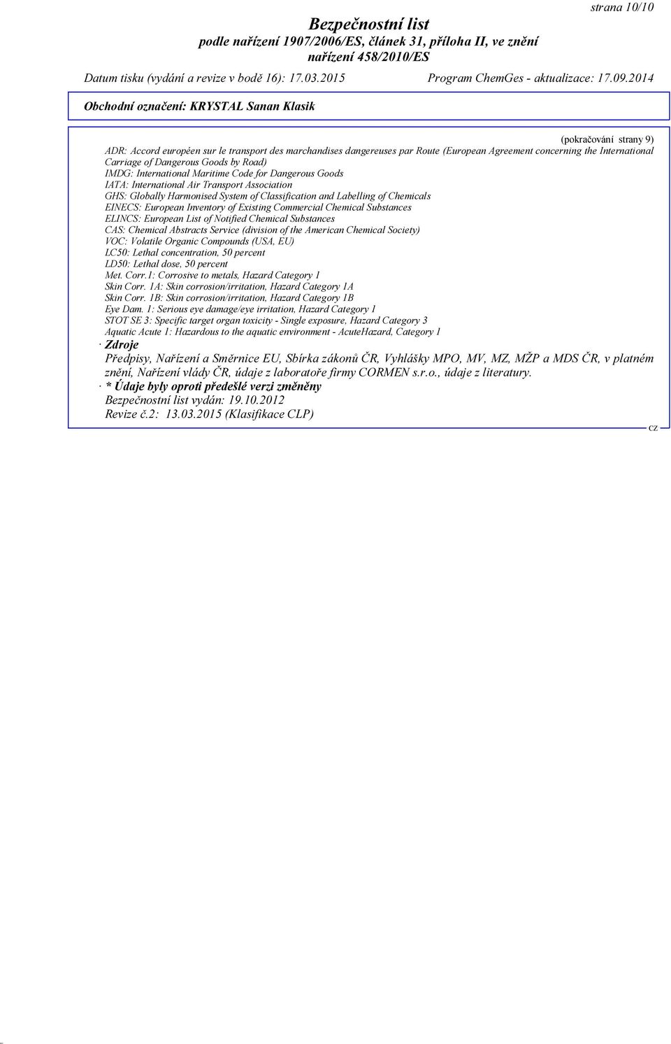 Inventory of Existing Commercial Chemical Substances ELINCS: European List of Notified Chemical Substances CAS: Chemical Abstracts Service (division of the American Chemical Society) VOC: Volatile