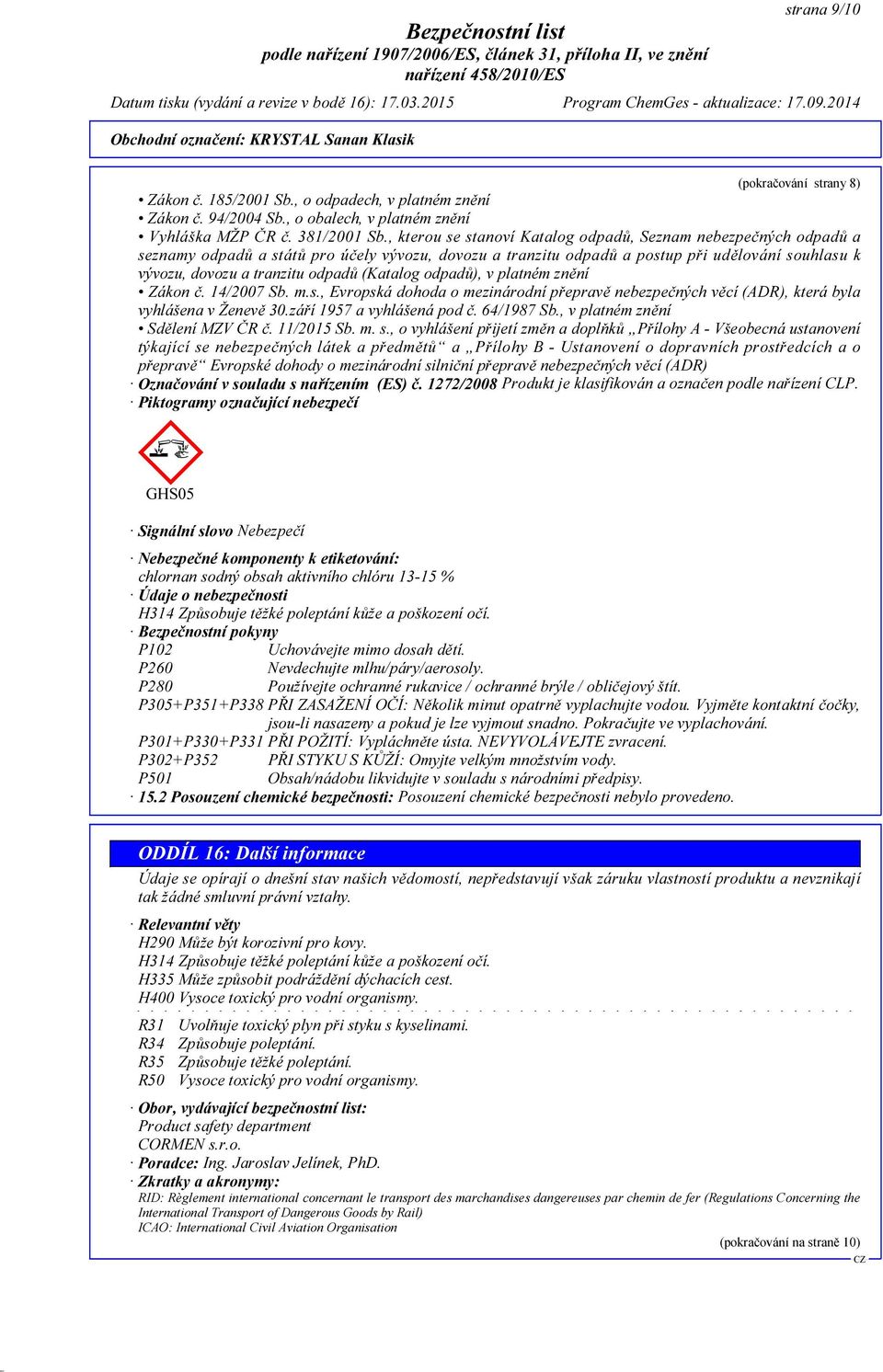 (Katalog odpadů), v platném znění Zákon č. 14/2007 Sb. m.s., Evropská dohoda o mezinárodní přepravě nebezpečných věcí (ADR), která byla vyhlášena v Ženevě 30.září 1957 a vyhlášená pod č. 64/1987 Sb.