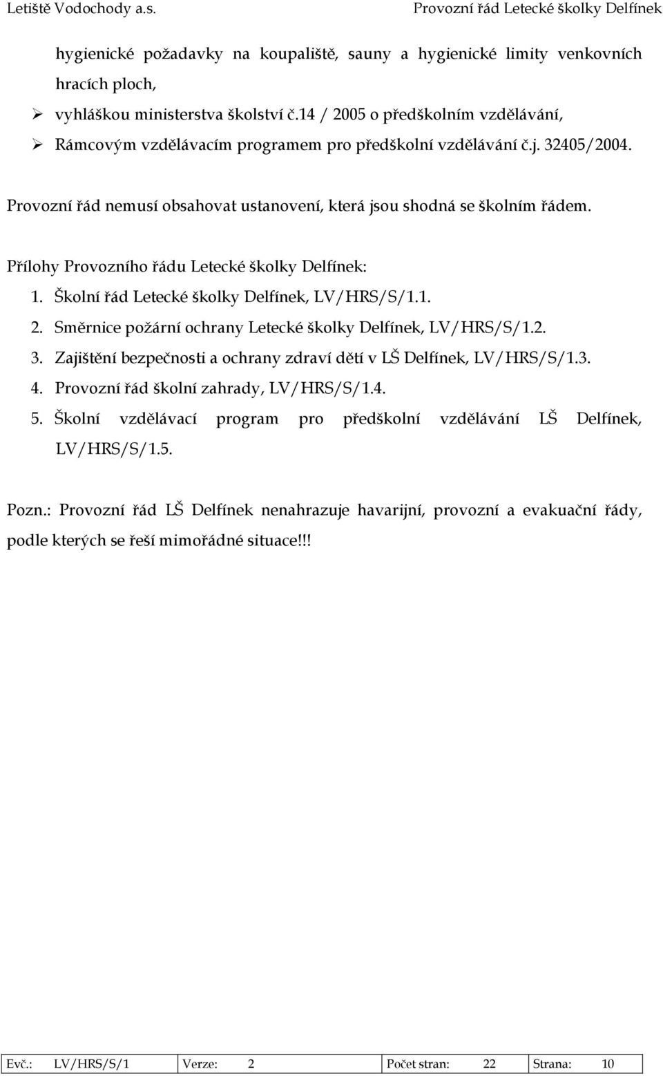 Přílohy Provozního řádu Letecké školky Delfínek: 1. Školní řád Letecké školky Delfínek, LV/HRS/S/1.1. 2. Směrnice požární ochrany Letecké školky Delfínek, LV/HRS/S/1.2. 3.