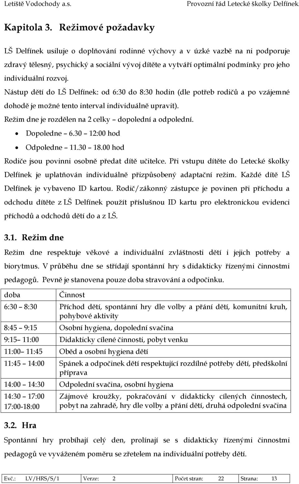 rozvoj. Nástup dětí do LŠ Delfínek: od 6:30 do 8:30 hodin (dle potřeb rodičů a po vzájemné dohodě je možné tento interval individuálně upravit). Režim dne je rozdělen na 2 celky dopolední a odpolední.