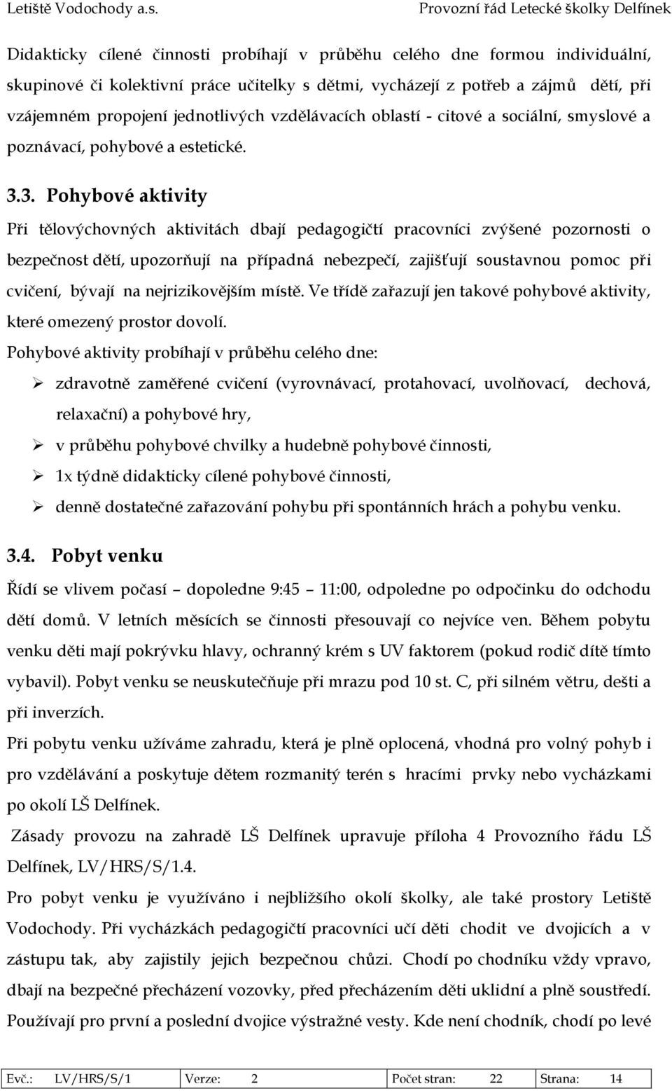 3. Pohybové aktivity Při tělovýchovných aktivitách dbají pedagogičtí pracovníci zvýšené pozornosti o bezpečnost dětí, upozorňují na případná nebezpečí, zajišťují soustavnou pomoc při cvičení, bývají