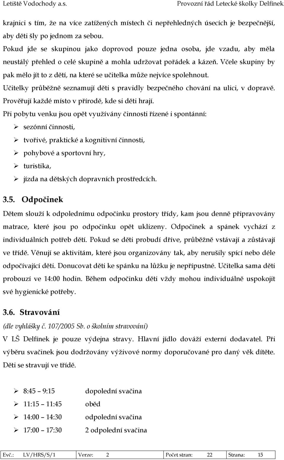 Včele skupiny by pak mělo jít to z dětí, na které se učitelka může nejvíce spolehnout. Učitelky průběžně seznamují děti s pravidly bezpečného chování na ulici, v dopravě.