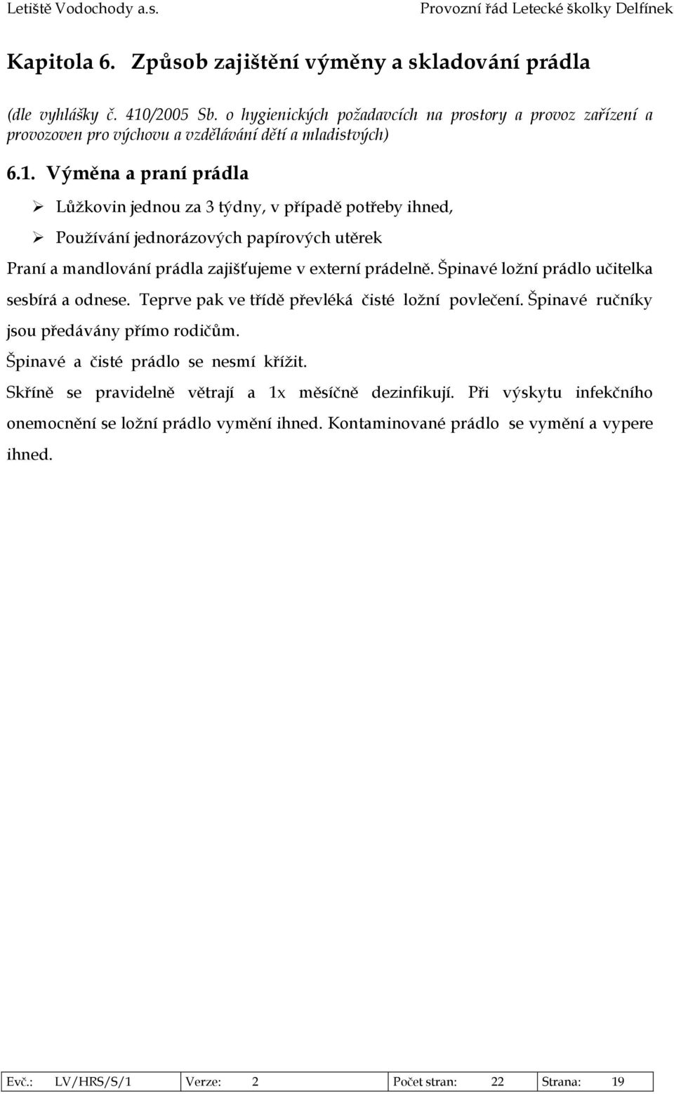 Výměna a praní prádla Lůžkovin jednou za 3 týdny, v případě potřeby ihned, Používání jednorázových papírových utěrek Praní a mandlování prádla zajišťujeme v externí prádelně.