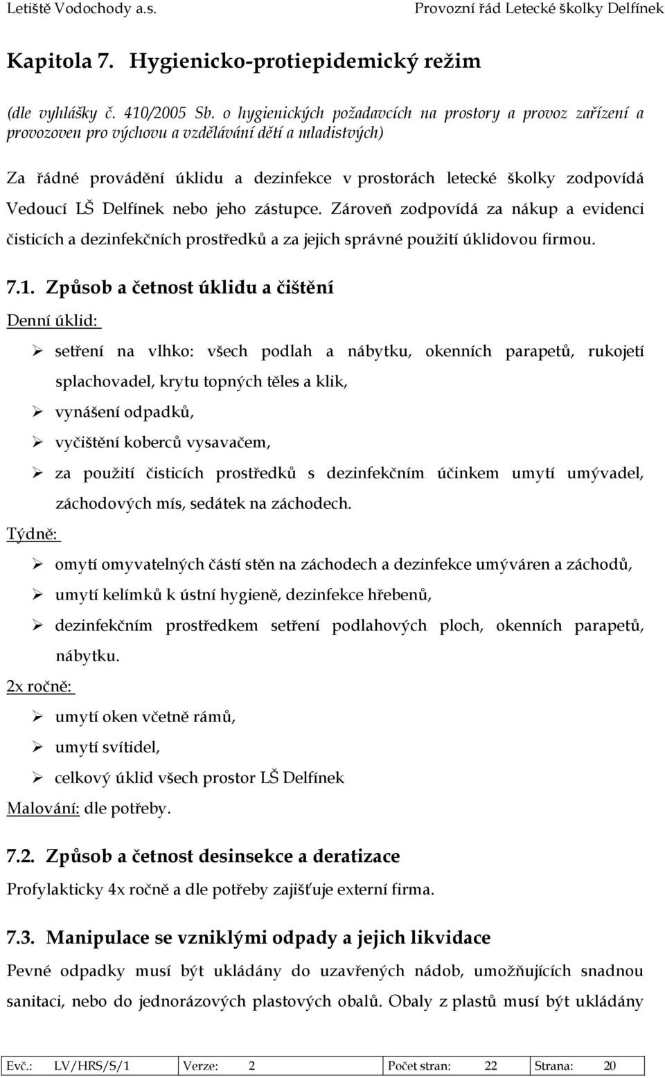 LŠ Delfínek nebo jeho zástupce. Zároveň zodpovídá za nákup a evidenci čisticích a dezinfekčních prostředků a za jejich správné použití úklidovou firmou. 7.1.