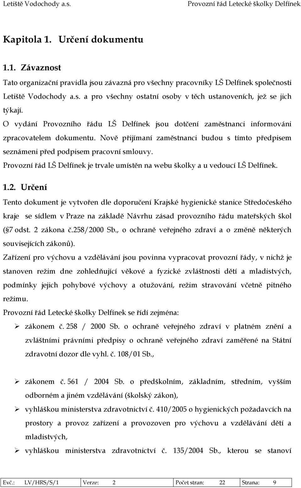 Provozní řád LŠ Delfínek je trvale umístěn na webu školky a u vedoucí LŠ Delfínek. 1.2.