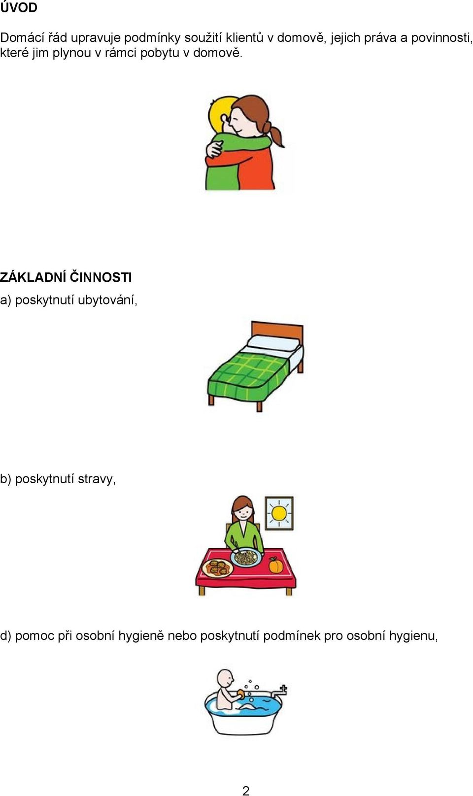 ZÁKLADNÍ ČINNOSTI a) poskytnutí ubytování, b) poskytnutí stravy,